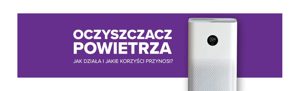 Oczyszczacz powietrza – jak działa i jakie korzyści przynosi