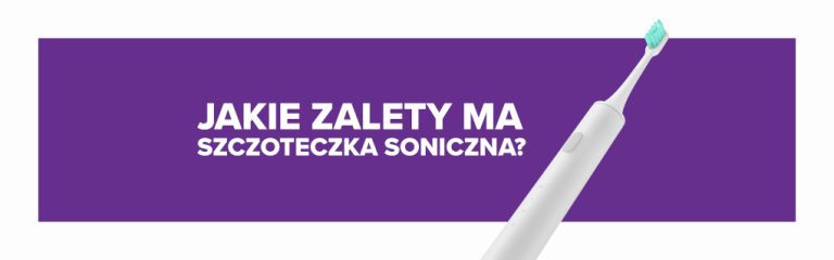 Jakie zalety ma szczoteczka soniczna?