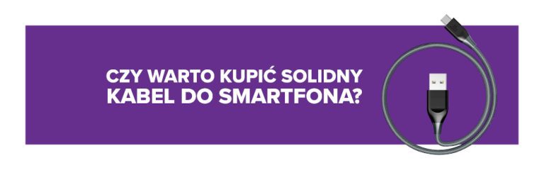 Czy warto kupić solidny kabel do ładowania smartfona?