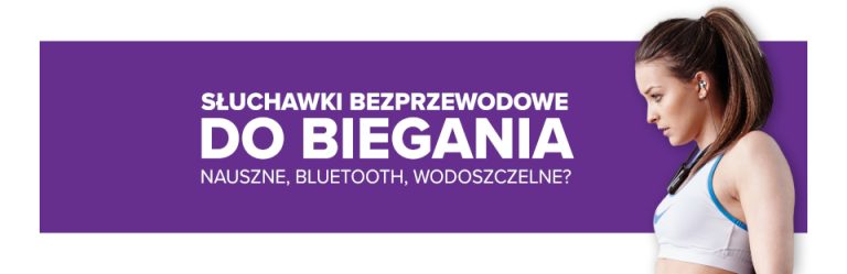 Słuchawki bezprzewodowe do biegania, nauszne, z bluetooth, wodoszczelne? Jakie wybrać?