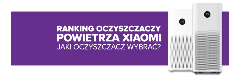 Ranking oczyszczaczy powietrza Xiaomi – sprawdź, jaki oczyszczacz wybrać!