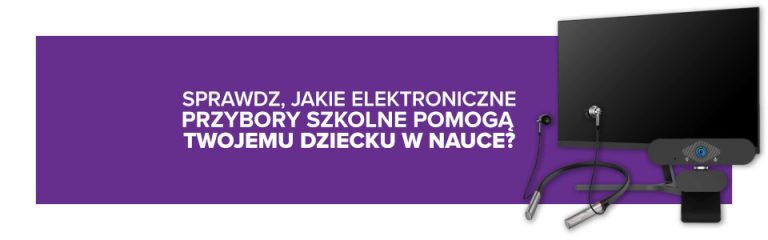 Sprawdź, jakie elektroniczne przybory szkolne pomogą Twojemu dziecku w nauce