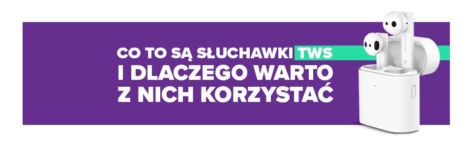 Co to są słuchawki TWS i dlaczego warto z nich korzystać?