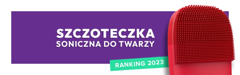 Szczoteczka soniczna do twarzy — ranking 2023