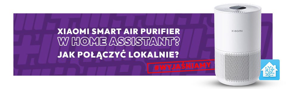 Xiaomi Smart Air Purifier w Home Assistant? Jak połączyć lokalnie? Wyjaśniamy!