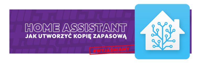Home Assistant – jak utworzyć kopię zapasową? Wyjaśniamy!