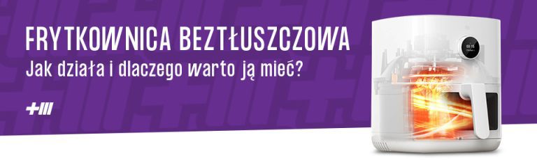 Frytkownica beztłuszczowa – jak działa i dlaczego warto ją mieć?