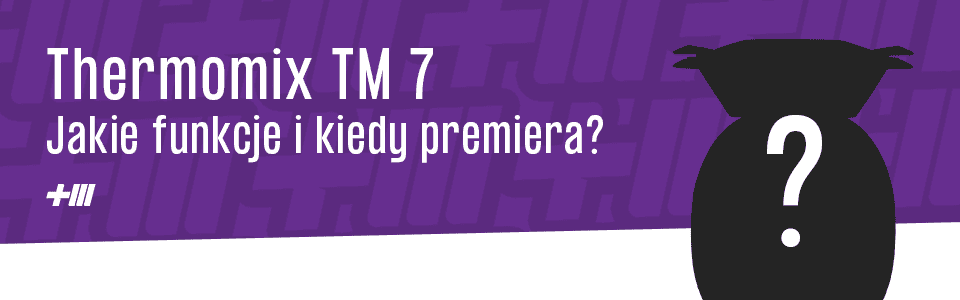 Thermomix TM7 – kiedy premiera i jakie funkcje może zaoferować nowy model?