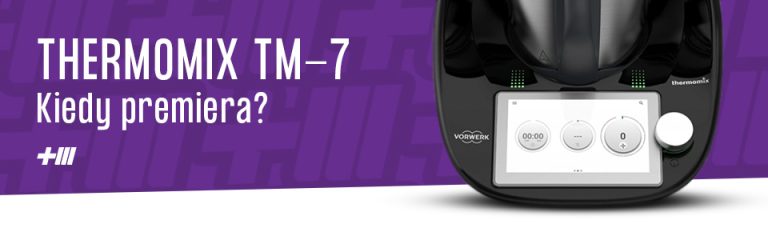 Thermomix TM7 – kiedy premiera i co warto wiedzieć o nowym modelu?