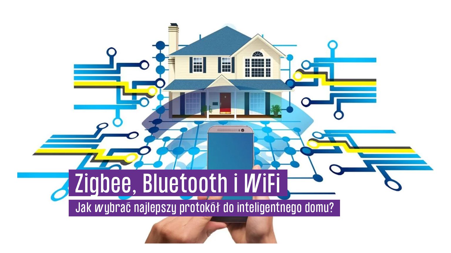 Jak wybrać najlepszy protokół do inteligentnego domu? Porównanie Zigbee, Bluetooth i WiFi